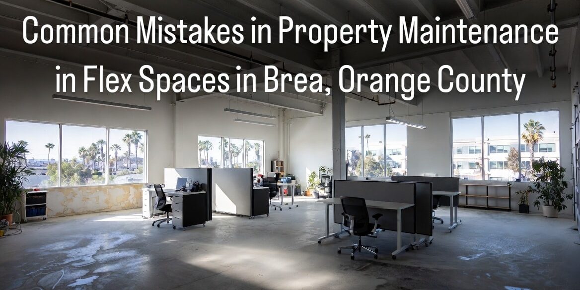 Common Mistakes in Property Maintenance in Flex Spaces in Brea, Orange County