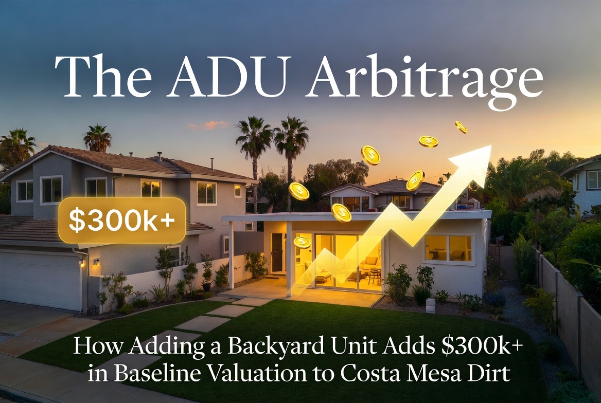 The ADU Arbitrage: How Adding a Backyard Unit Adds $300k+ in Baseline Valuation to Costa Mesa Dirt