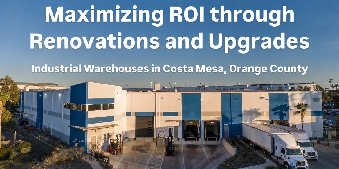 Maximizing ROI through Renovations and Upgrades in Industrial Warehouses in Costa Mesa, Orange County