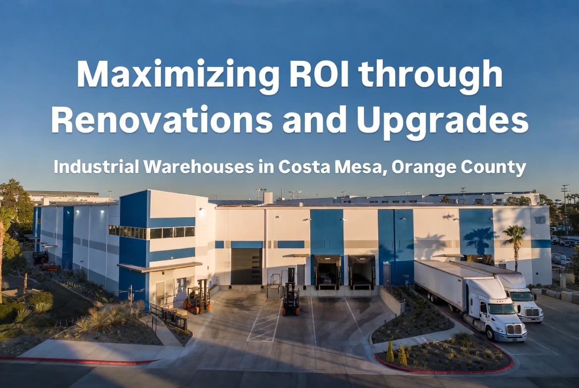 Maximizing ROI through Renovations and Upgrades in Industrial Warehouses in Costa Mesa, Orange County