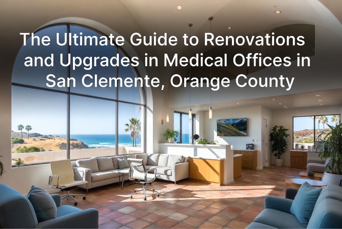 The Ultimate Guide to Renovations and Upgrades in Medical Offices in San Clemente, Orange County
