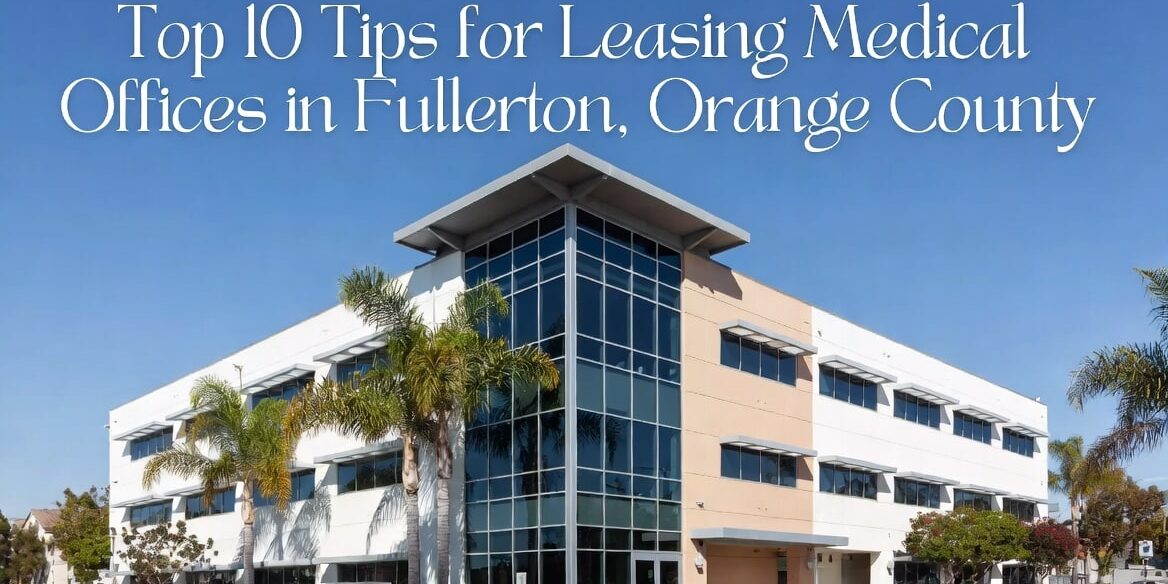 Top 10 Tips for Leasing in Medical Offices in Fullerton, Orange County